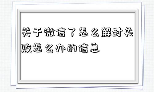 微信封号-关于微信了怎么解封失败怎么办的信息(1)