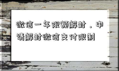 微信解封-微信一年限额解封，申请解封微信支付限制(1)