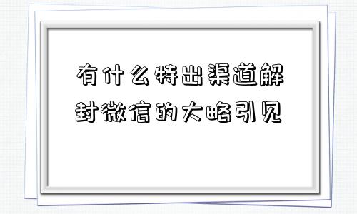 微信封号-有什么特出渠道解封微信的大略引见(1)