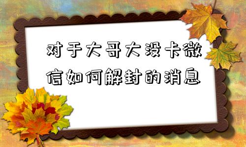 微信封号-对于大哥大没卡微信如何解封的消息(1)