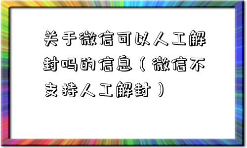 微信封号-关于微信可以人工解封吗的信息（微信不支持人工解封）(1)