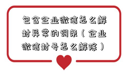 预加保号-包含企业微信怎么解封异常的词条（企业微信封号怎么解除）(1)