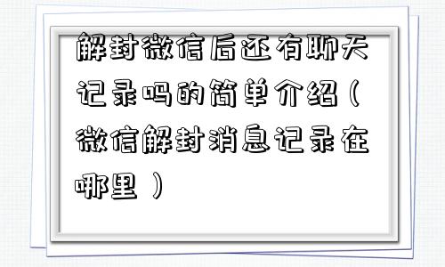 微信注册-解封微信后还有聊天记录吗的简单介绍（微信解封消息记录在哪里）(1)