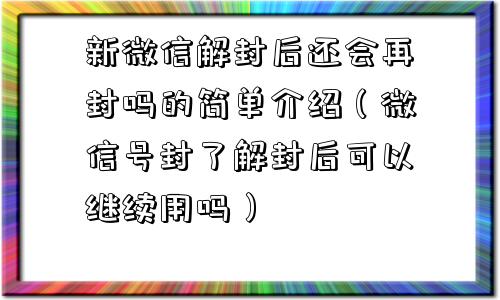 微信解封-新微信解封后还会再封吗的简单介绍（微信号封了解封后可以继续用吗）(1)