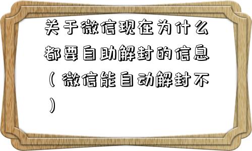 微信解封-关于微信现在为什么都要自助解封的信息（微信能自动解封不）(1)