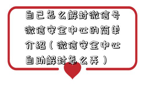 微信辅助-自己怎么解封微信号微信安全中心的简单介绍（微信安全中心自助解封怎么弄）(1)