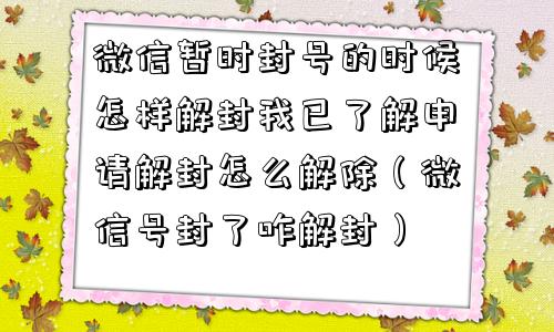 预加保号-微信暂时封号的时候怎样解封我已了解申请解封怎么解除（微信号封了咋解封）(1)