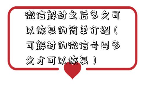 微信封号-微信解封之后多久可以恢复的简单介绍（可解封的微信号要多久才可以恢复）(1)