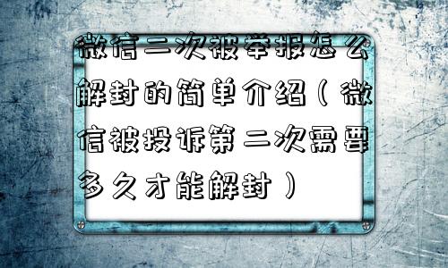 微信解封-微信二次被举报怎么解封的简单介绍（微信被投诉第二次需要多久才能解封）(1)