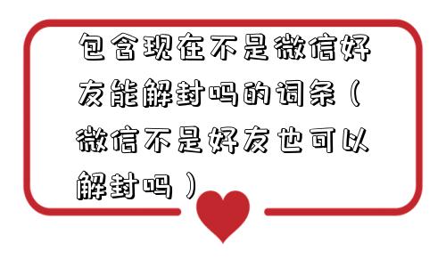 微信解封-包含现在不是微信好友能解封吗的词条（微信不是好友也可以解封吗）(1)