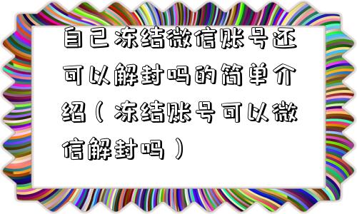 微信封号-自己冻结微信账号还可以解封吗的简单介绍（冻结账号可以微信解封吗）(1)