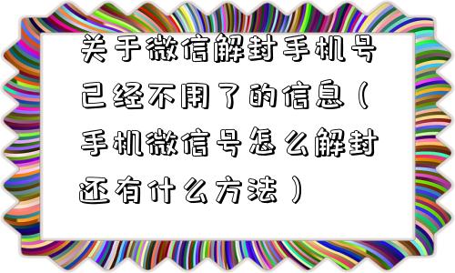 微信解封-关于微信解封手机号己经不用了的信息（手机微信号怎么解封还有什么方法）(1)