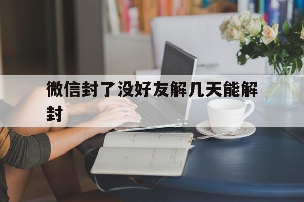 微信注册-微信封了没好友解几天能解封（微信好友解封成功后显示未能解封）(1)