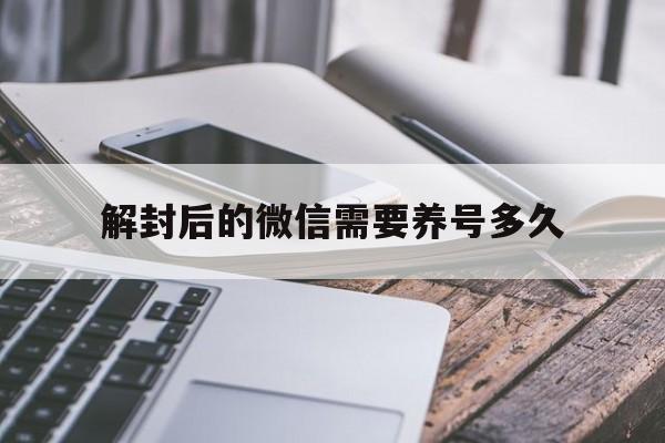 微信封号-解封后的微信需要养号多久（微信解封后如何养号）(1)