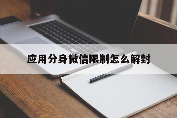 微信封号-应用分身微信限制怎么解封（应用分身的微信号会封吗）(1)