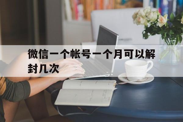 预加保号-微信一个帐号一个月可以解封几次（微信一个月能解封几次?）(1)