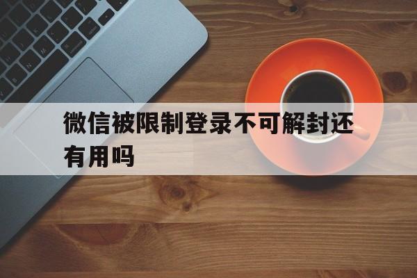 微信解封-微信被限制登录不可解封还有用吗（微信为什么限制登录不可解封）(1)