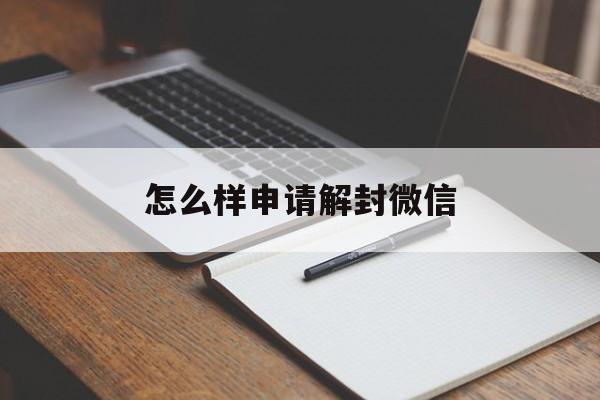 预加保号-怎么样申请解封微信，微信怎么发起解封申请(1)