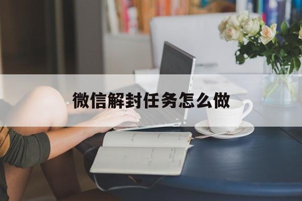 微信封号-微信解封任务怎么做，微信解封任务平台(1)