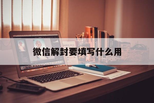 微信辅助-微信解封要填写什么用，微信解封需要填什么资料(1)