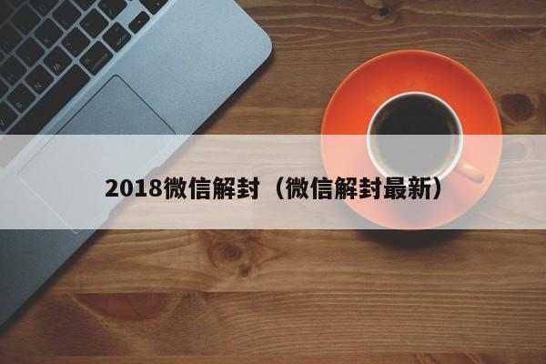 微信封号-2018微信解封（微信解封最新）(1)