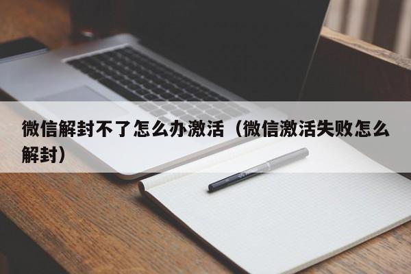 预加保号-微信解封不了怎么办激活（微信激活失败怎么解封）(1)