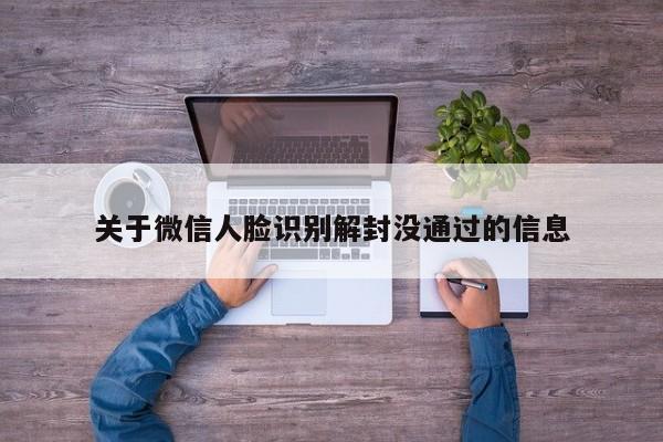 微信注册-关于微信人脸识别解封没通过的信息(1)