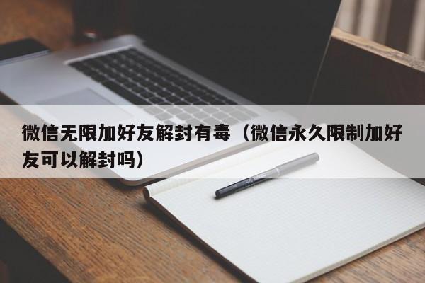 微信解封-微信无限加好友解封有毒（微信永久限制加好友可以解封吗）(1)