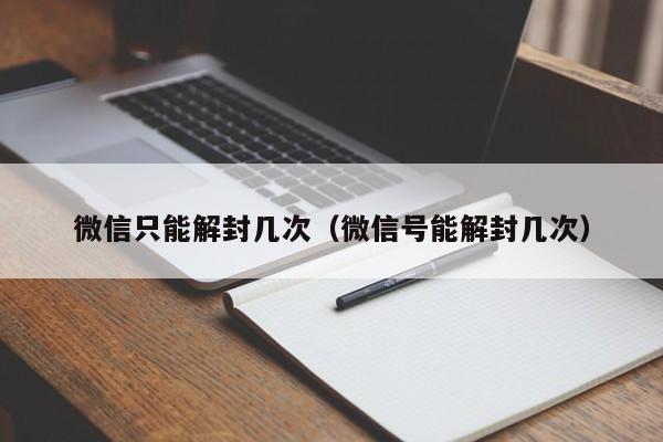 微信封号-微信只能解封几次（微信号能解封几次）(1)