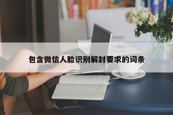 微信辅助-包含微信人脸识别解封要求的词条(1)