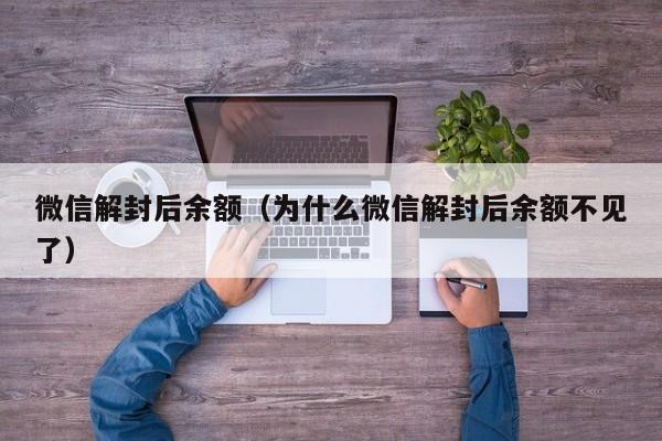 微信封号-微信解封后余额（为什么微信解封后余额不见了）(1)