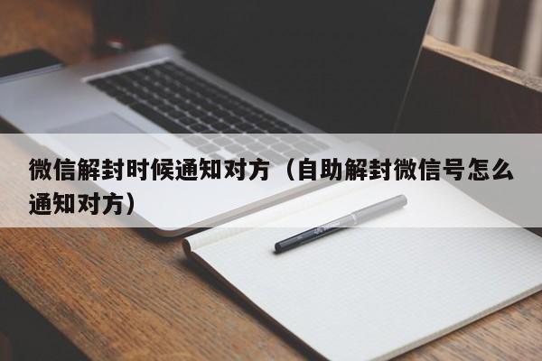 微信解封-微信解封时候通知对方（自助解封微信号怎么通知对方）(1)