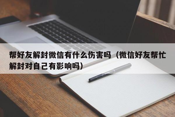 微信解封-帮好友解封微信有什么伤害吗（微信好友帮忙解封对自己有影响吗）(1)