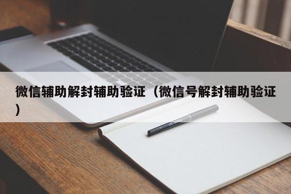 微信注册-微信辅助解封辅助验证（微信号解封辅助验证）(1)