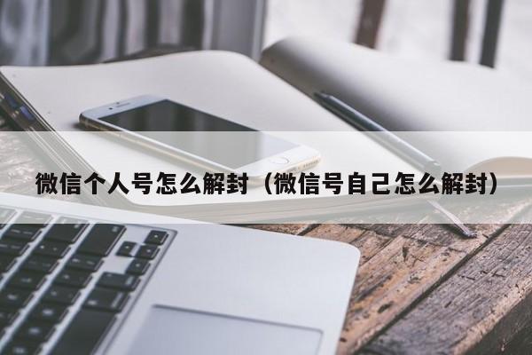 微信注册-微信个人号怎么解封（微信号自己怎么解封）(1)