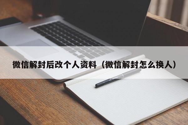 微信辅助-微信解封后改个人资料（微信解封怎么换人）(1)