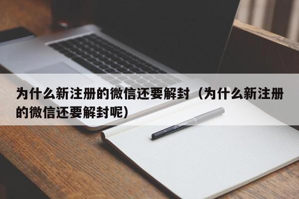 微信注册-为什么新注册的微信还要解封（为什么新注册的微信还要解封呢）(1)