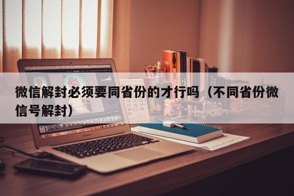 预加保号-微信解封必须要同省份的才行吗（不同省份微信号解封）(1)