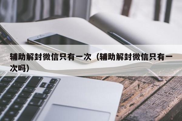 预加保号-辅助解封微信只有一次（辅助解封微信只有一次吗）(1)