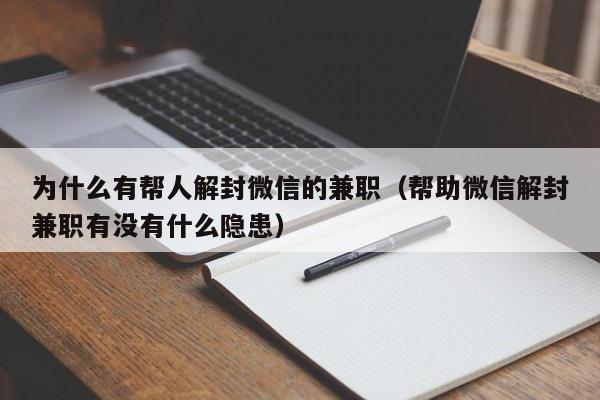 微信封号-为什么有帮人解封微信的兼职（帮助微信解封兼职有没有什么隐患）(1)