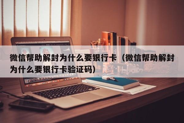 微信注册-微信帮助解封为什么要银行卡（微信帮助解封为什么要银行卡验证码）(1)