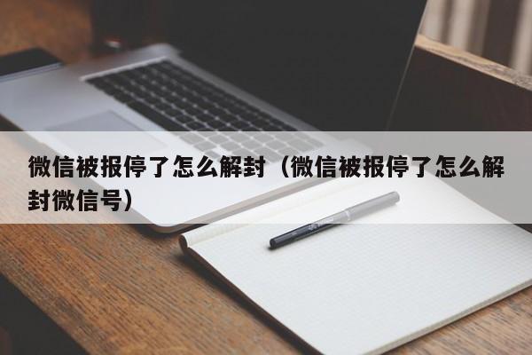 微信解封-微信被报停了怎么解封（微信被报停了怎么解封微信号）(1)