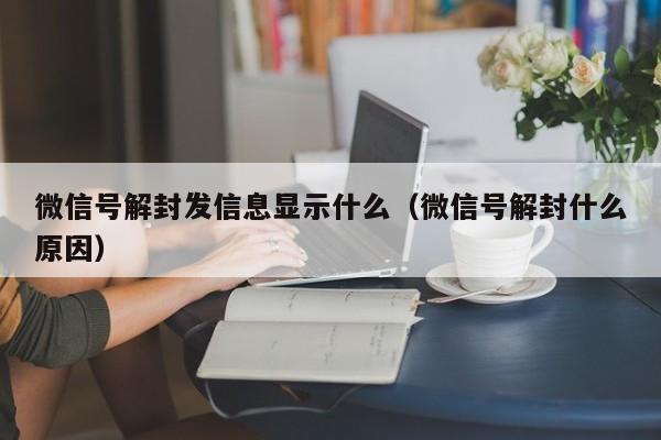 微信辅助-微信号解封发信息显示什么（微信号解封什么原因）(1)