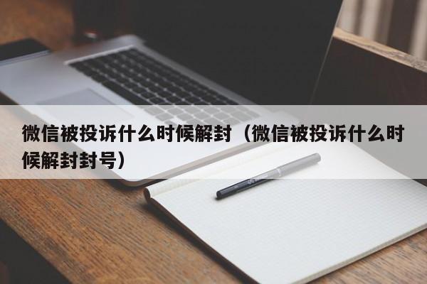 微信解封-微信被投诉什么时候解封（微信被投诉什么时候解封封号）(1)