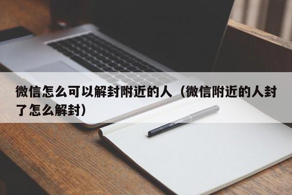 微信解封-微信怎么可以解封附近的人（微信附近的人封了怎么解封）(1)