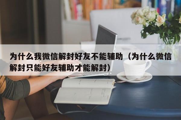 预加保号-为什么我微信解封好友不能辅助（为什么微信解封只能好友辅助才能解封）(1)