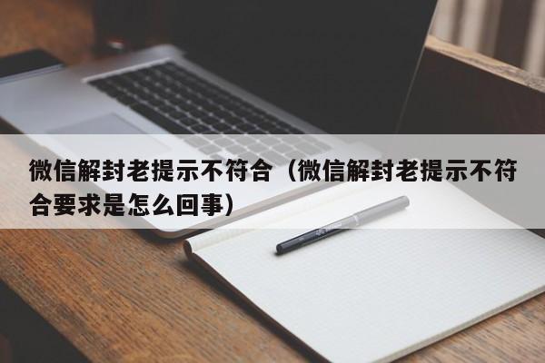 微信封号-微信解封老提示不符合（微信解封老提示不符合要求是怎么回事）(1)