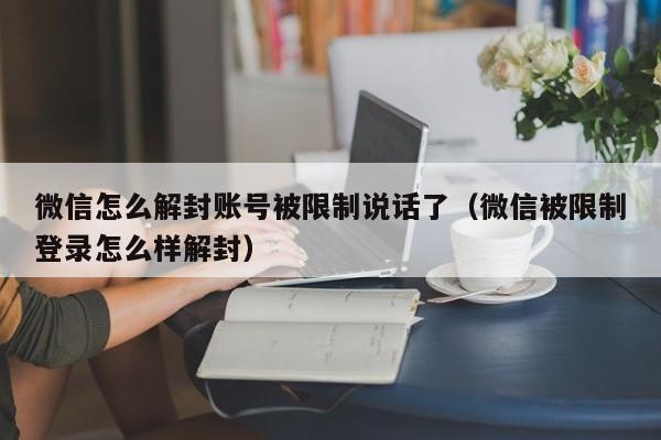 微信封号-微信怎么解封账号被限制说话了（微信被限制登录怎么样解封）(1)