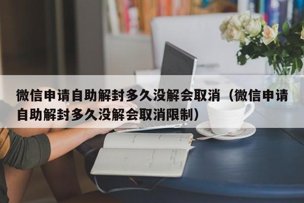 预加保号-微信申请自助解封多久没解会取消（微信申请自助解封多久没解会取消限制）(1)