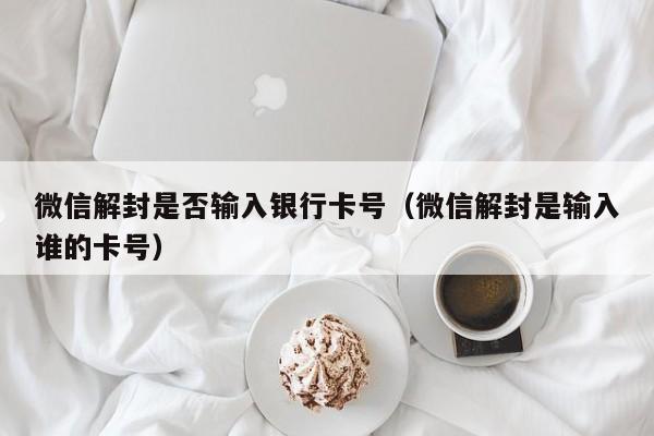 预加保号-微信解封是否输入银行卡号（微信解封是输入谁的卡号）(1)